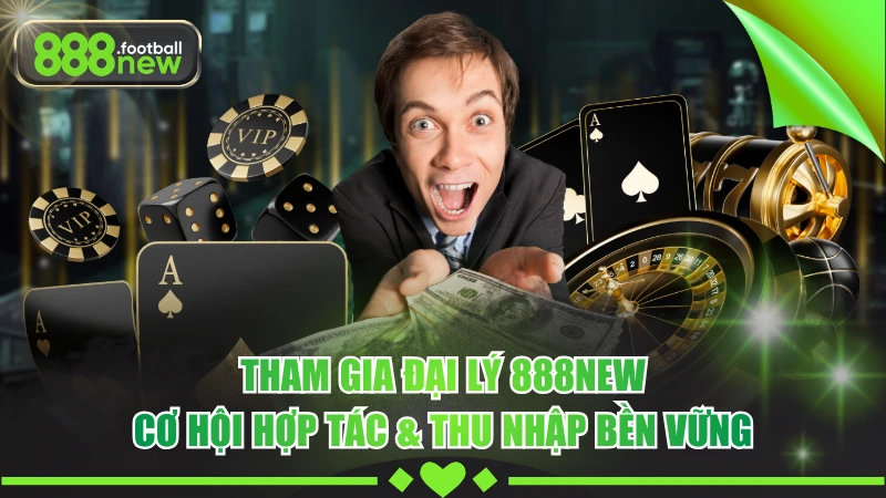 Tham Gia Đại Lý 888NEW - Mô Hình Hợp Tác Minh Bạch, Hiệu Quả 1 Tham Gia Đại Lý 888NEW - Cơ Hội Hợp Tác & Thu Nhập Bền Vững