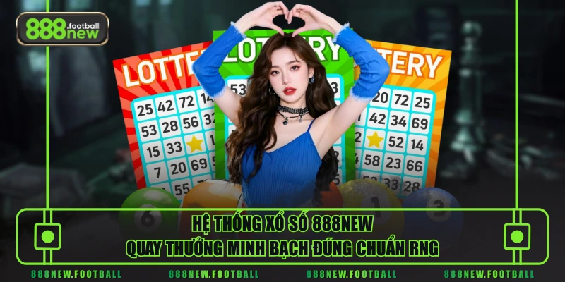 Xổ Số 2 Hệ thống xổ số 888NEW quay thưởng minh bạch đúng chuẩn RNG