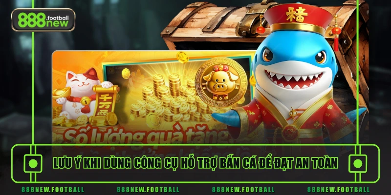 Công Cụ Hỗ Trợ Bắn Cá - Lợi Ích Và Những Lưu Ý Tránh Rủi Ro 3 Lưu ý khi dùng công cụ hỗ trợ bắn cá để đạt an toàn