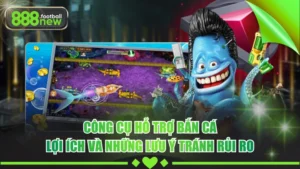 Công Cụ Hỗ Trợ Bắn Cá - Lợi Ích Và Những Lưu Ý Tránh Rủi Ro