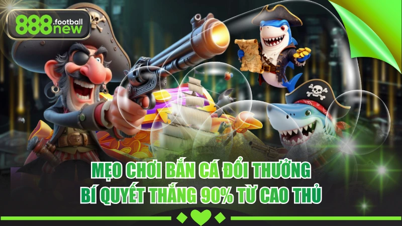 Mẹo Chơi Bắn Cá Đổi Thưởng - 3 Kỹ Năng Săn Thưởng Cực Đỉnh 8 Mẹo Chơi Bắn Cá Đổi Thưởng - Bí Quyết Thắng 90% Từ Cao Thủ